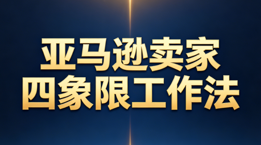 亚马逊卖家四象限工作法